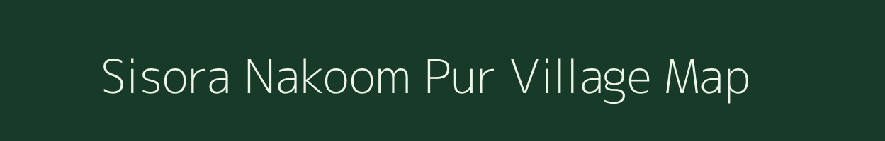 Sisora Nakoom Pur village map in Uttar Pradesh