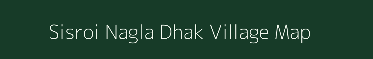 Sisroi Nagla Dhak village map in Uttar Pradesh