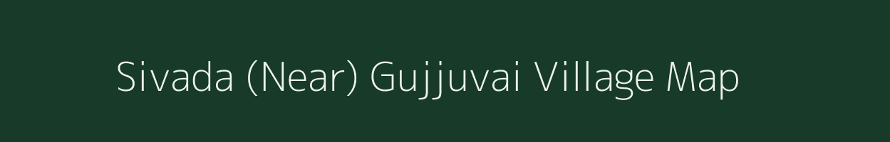 Sivada (Near) Gujjuvai village map in Andhra Pradesh