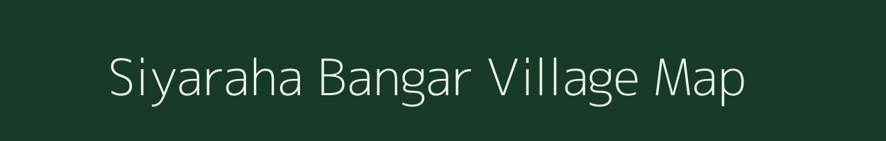 Siyaraha Bangar village map in Uttar Pradesh