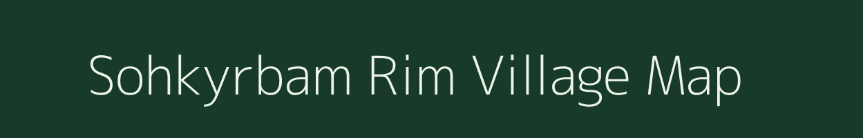 Sohkyrbam Rim village map in Meghalaya
