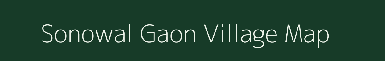 Sonowal Gaon village map in Assam
