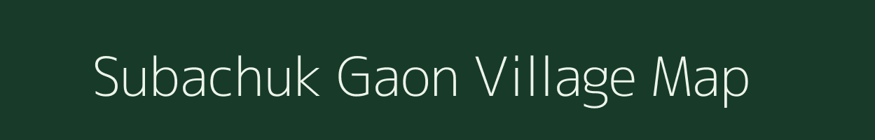 Subachuk Gaon village map in Assam