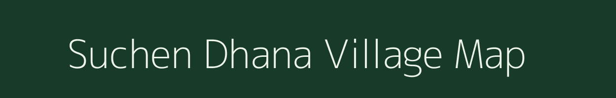 Suchen Dhana village map in Meghalaya