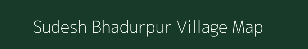 Sudesh Bhadurpur village map in Uttar Pradesh