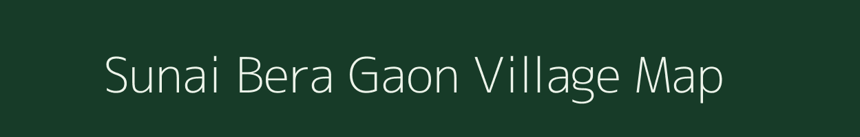 Sunai Bera Gaon village map in Assam