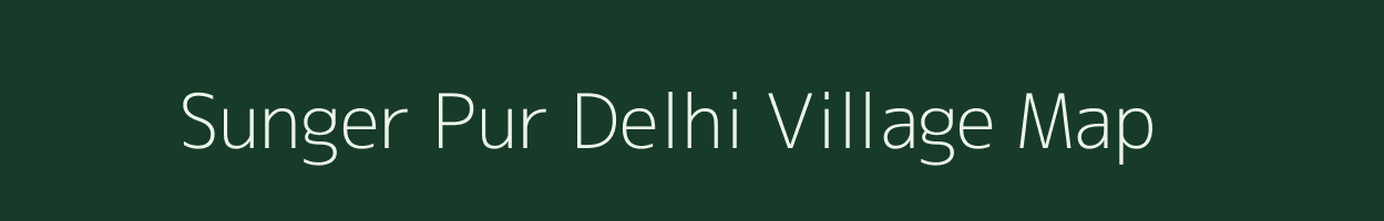 Sunger Pur Delhi village map in Nct of Delhi