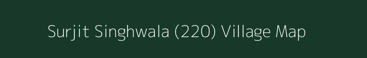 Surjit Singhwala (220) village map in Punjab