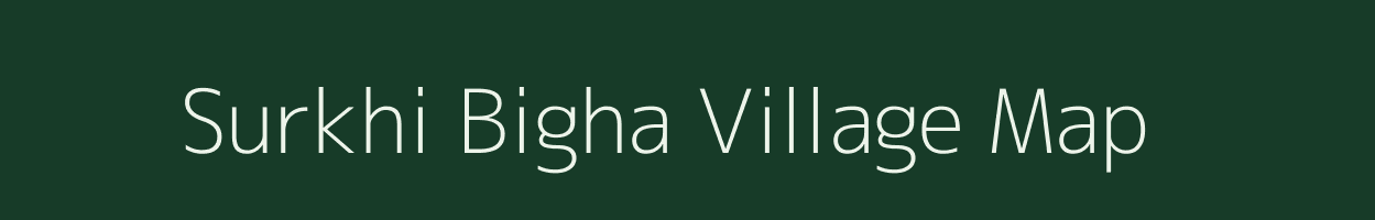 Surkhi Bigha village map in Bihar
