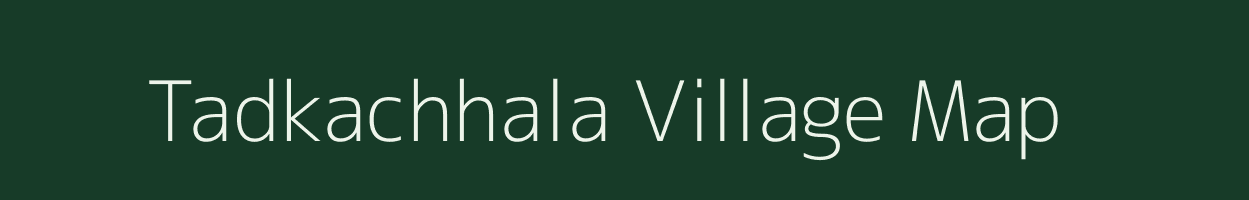 Tadkachhala village map in Gujarat