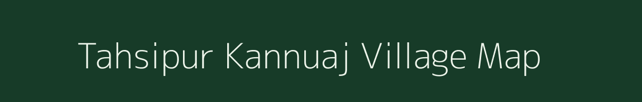 Tahsipur Kannuaj village map in Uttar Pradesh