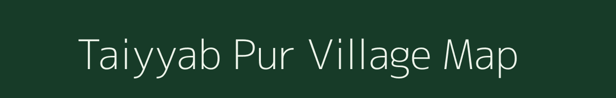 Taiyyab Pur village map in Uttar Pradesh