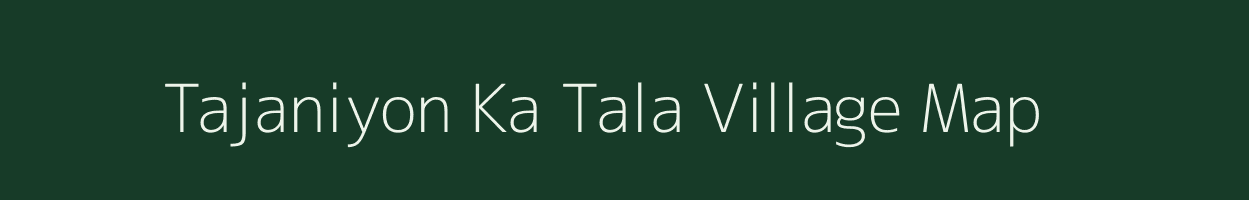 Tajaniyon Ka Tala village map in Rajasthan