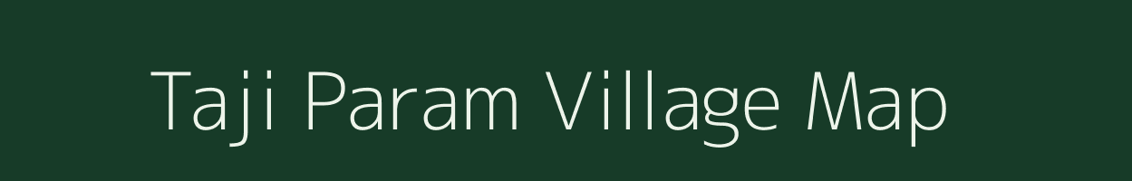 Taji Param village map in Arunachal Pradesh