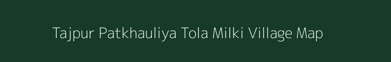 Tajpur Patkhauliya Tola Milki village map in Bihar