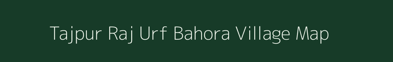 Tajpur Raj Urf Bahora village map in Bihar