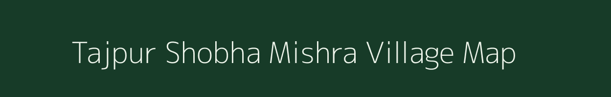 Tajpur Shobha Mishra village map in Uttar Pradesh