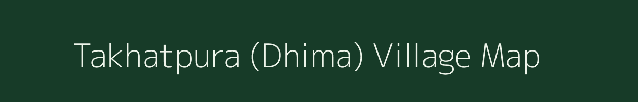 Takhatpura (Dhima) village map in Gujarat