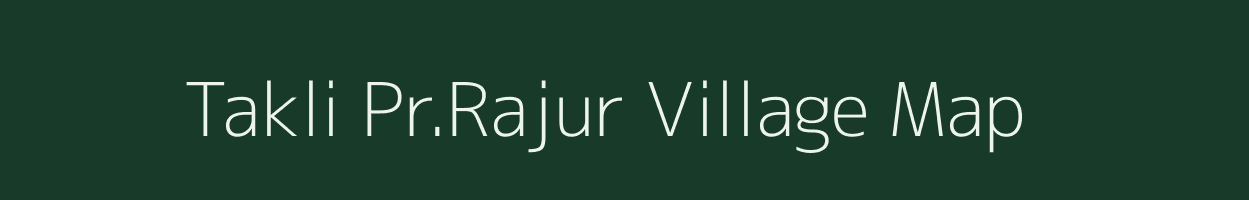 Takli Pr.Rajur village map in Maharashtra