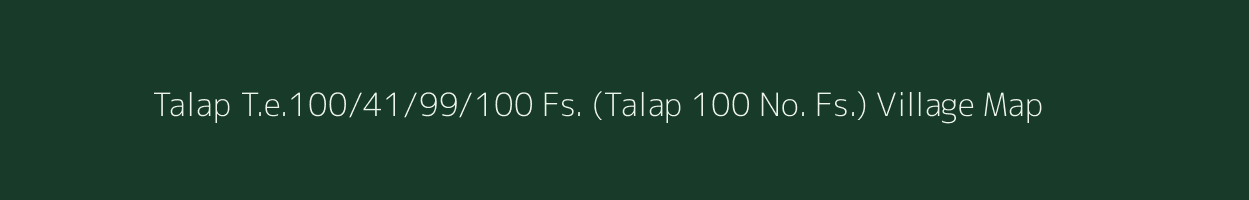 Talap T.e.100/41/99/100 Fs. (Talap 100 No. Fs.) village map in Assam