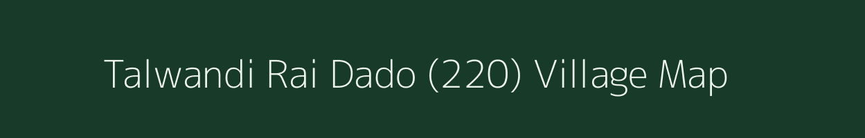 Talwandi Rai Dado (220) village map in Punjab