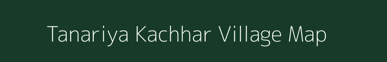 Tanariya Kachhar village map in Uttar Pradesh