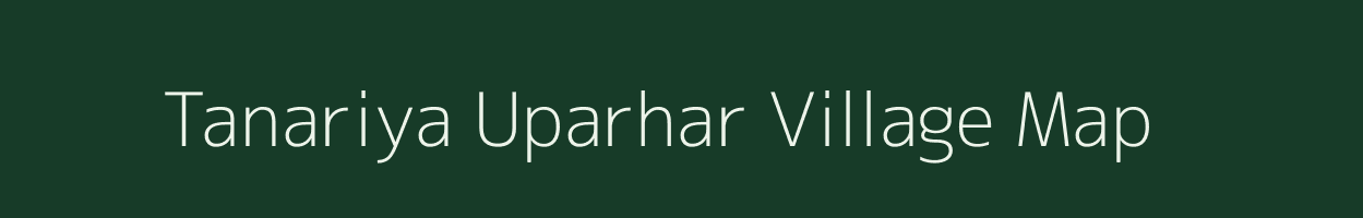 Tanariya Uparhar village map in Uttar Pradesh