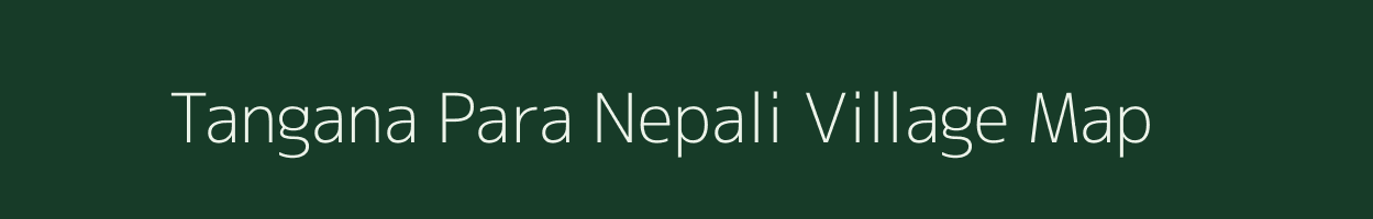 Tangana Para Nepali village map in Assam