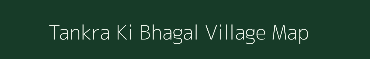 Tankra Ki Bhagal village map in Rajasthan