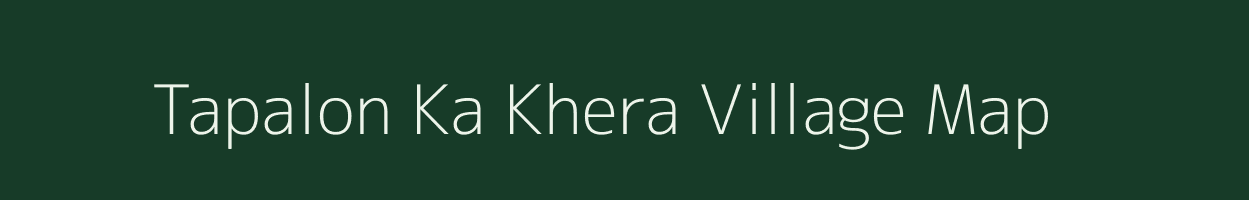 Tapalon Ka Khera village map in Rajasthan