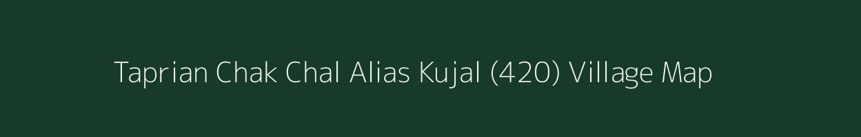 Taprian Chak Chal Alias Kujal (420) village map in Punjab