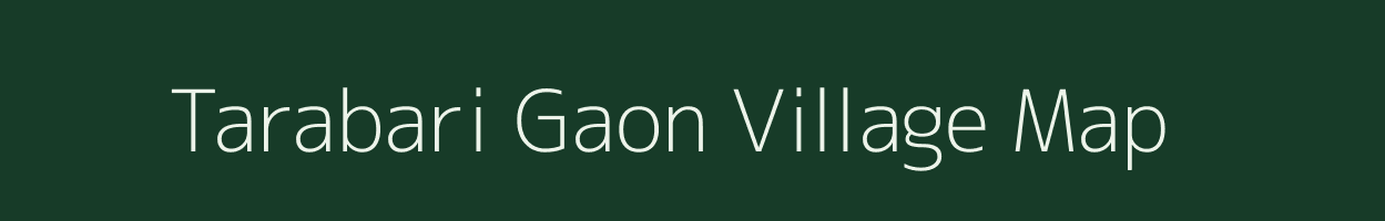 Tarabari Gaon village map in Assam