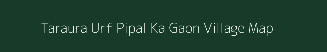 Taraura Urf Pipal Ka Gaon village map in Uttar Pradesh