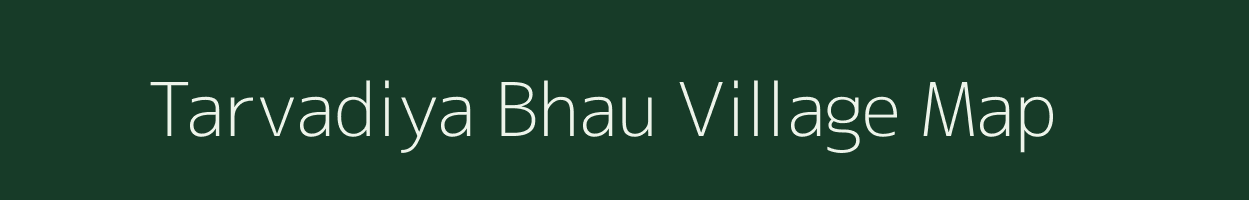 Tarvadiya Bhau village map in Gujarat