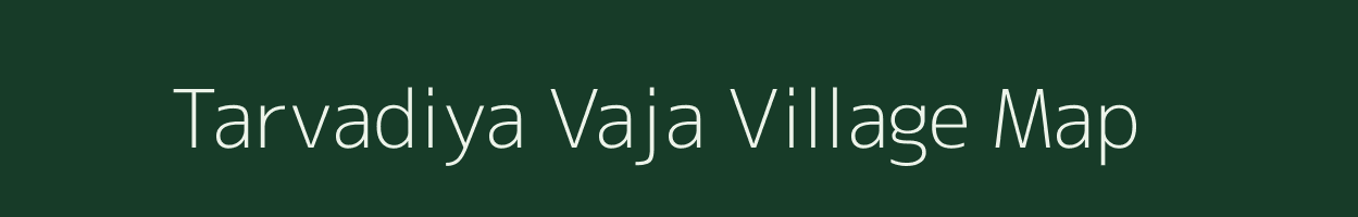 Tarvadiya Vaja village map in Gujarat