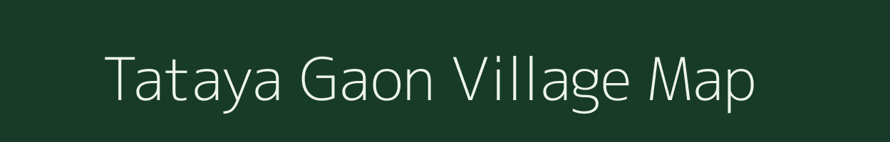 Tataya Gaon village map in Assam