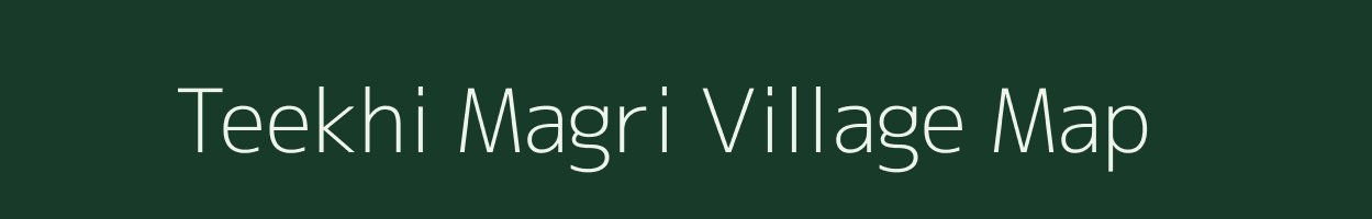 Teekhi Magri village map in Rajasthan