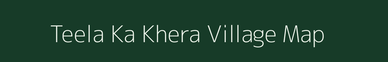 Teela Ka Khera village map in Rajasthan