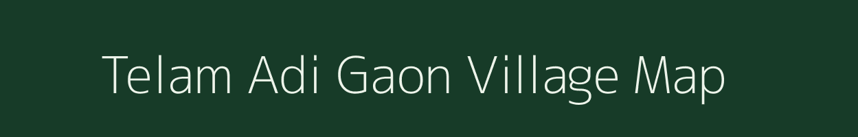 Telam Adi Gaon village map in Assam