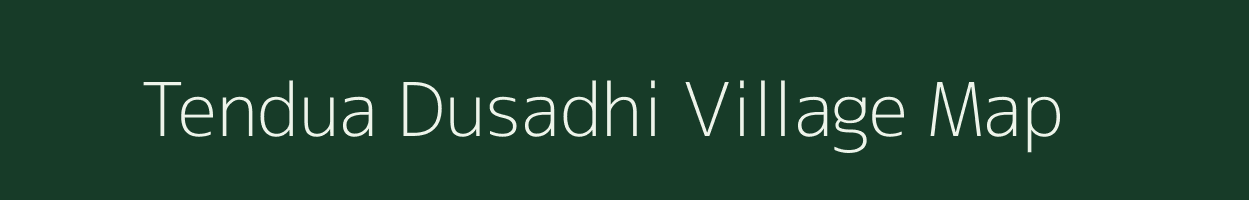 Tendua Dusadhi village map in Bihar