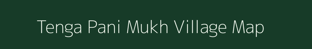 Tenga Pani Mukh village map in Arunachal Pradesh