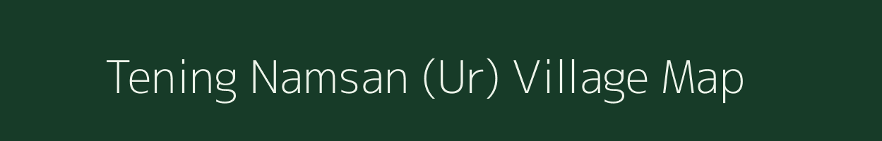 Tening Namsan (Ur) village map in Nagaland