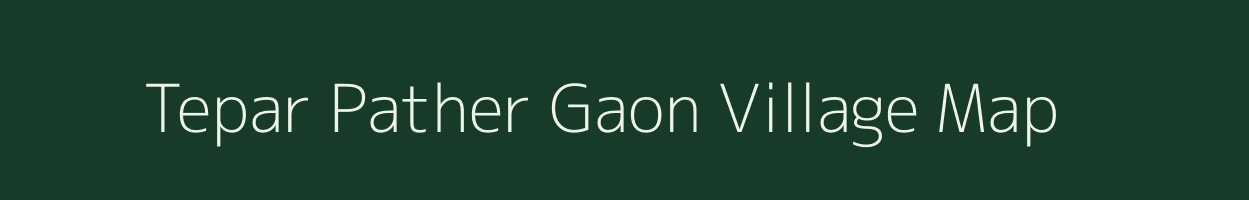 Tepar Pather Gaon village map in Assam