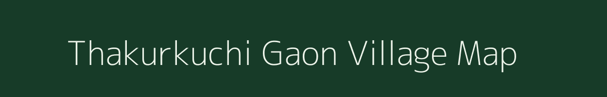 Thakurkuchi Gaon village map in Assam