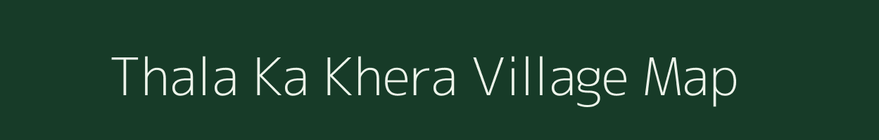 Thala Ka Khera village map in Rajasthan