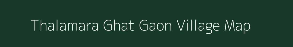 Thalamara Ghat Gaon village map in Assam