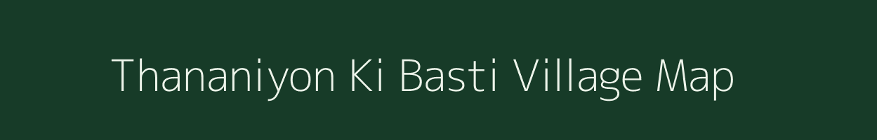 Thananiyon Ki Basti village map in Rajasthan