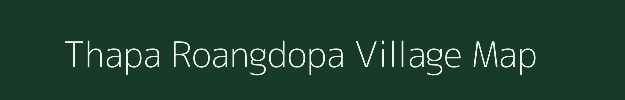 Thapa Roangdopa village map in Meghalaya