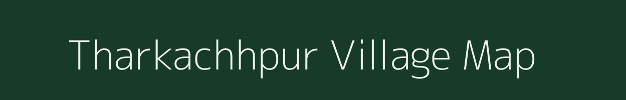 Tharkachhpur village map in Bihar