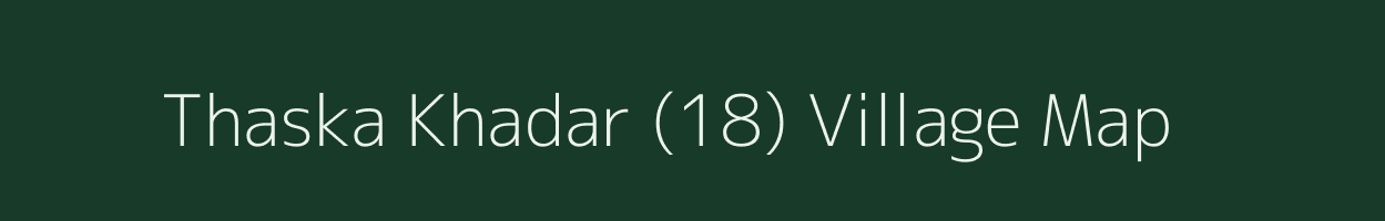 Thaska Khadar (18) village map in Haryana